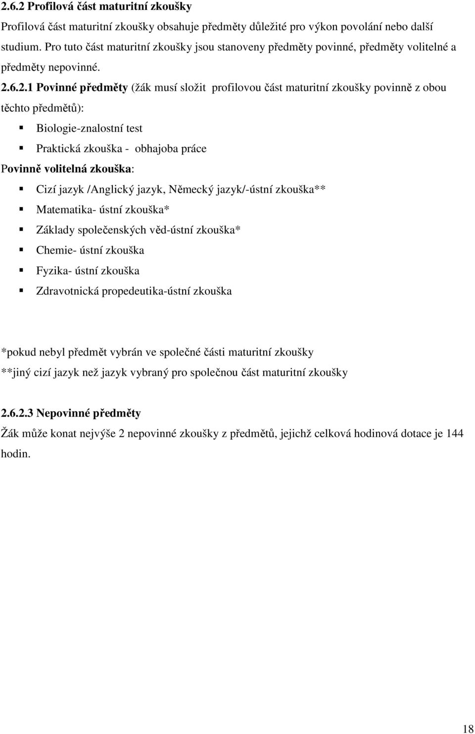 6.2.1 Povinné předměty (žák musí složit profilovou část maturitní zkoušky povinně z obou těchto předmětů): Biologie-znalostní test Praktická zkouška - obhajoba práce Povinně volitelná zkouška: Cizí