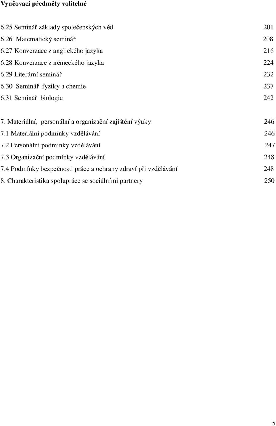 Materiální, personální a organizační zajištění výuky 246 7.1 Materiální podmínky vzdělávání 246 7.2 Personální podmínky vzdělávání 247 7.