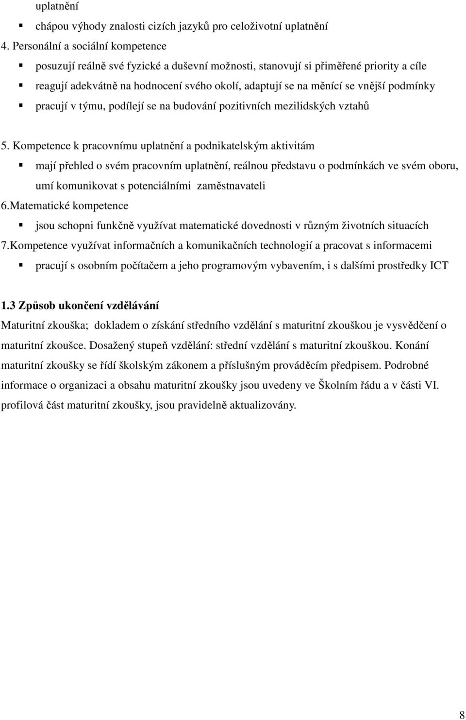 podmínky pracují v týmu, podílejí se na budování pozitivních mezilidských vztahů 5.