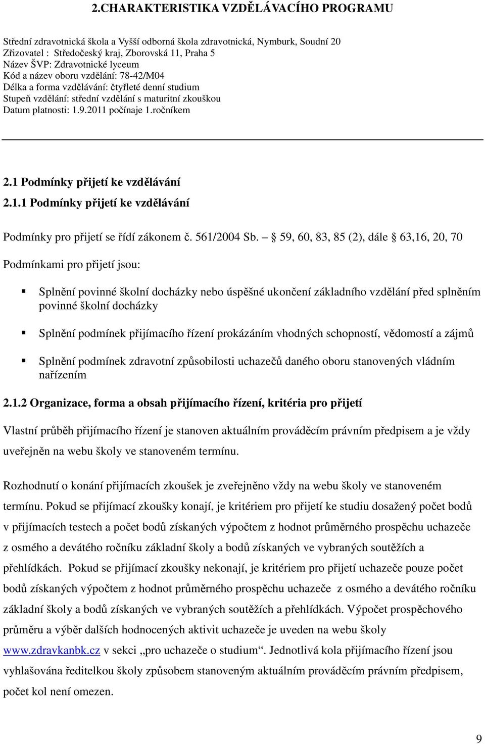 1 Podmínky přijetí ke vzdělávání 2.1.1 Podmínky přijetí ke vzdělávání Podmínky pro přijetí se řídí zákonem č. 561/2004 Sb.