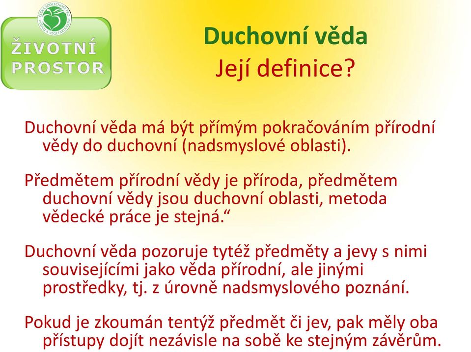 Duchovní věda pozoruje tytéž předměty a jevy s nimi souvisejícími jako věda přírodní, ale jinými prostředky, tj.