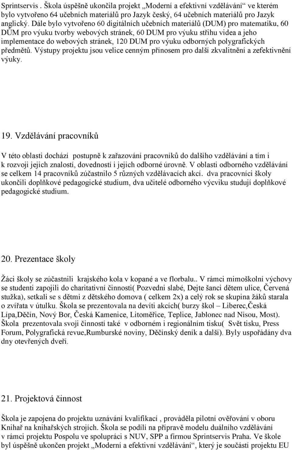 pro výuku odborných polygrafických předmětů. Výstupy projektu jsou velice cenným přínosem pro další zkvalitnění a zefektivnění výuky. 19.