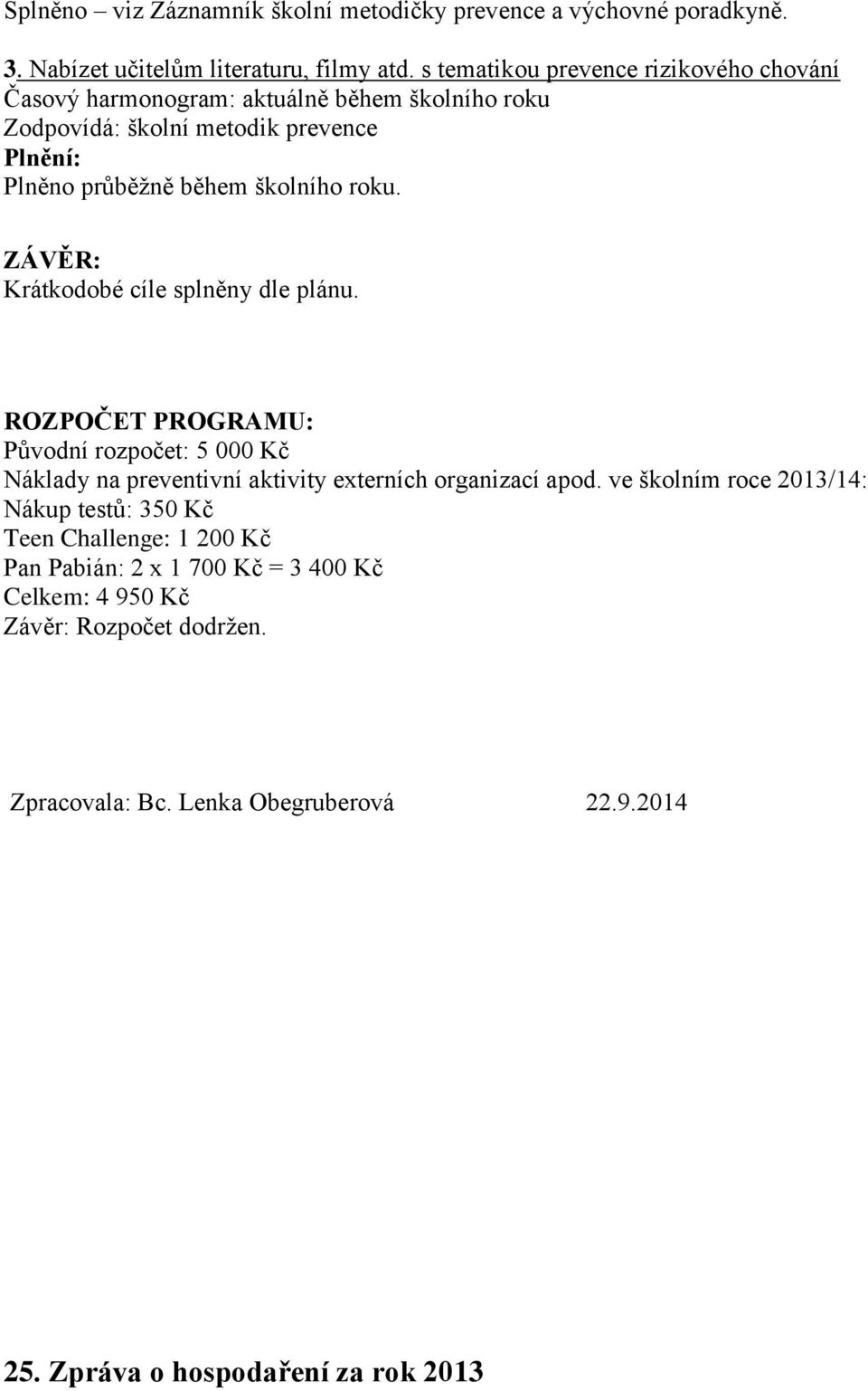 ZÁVĚR: Krátkodobé cíle splněny dle plánu. ROZPOČET PROGRAMU: Původní rozpočet: 5 000 Kč Náklady na preventivní aktivity externích organizací apod.