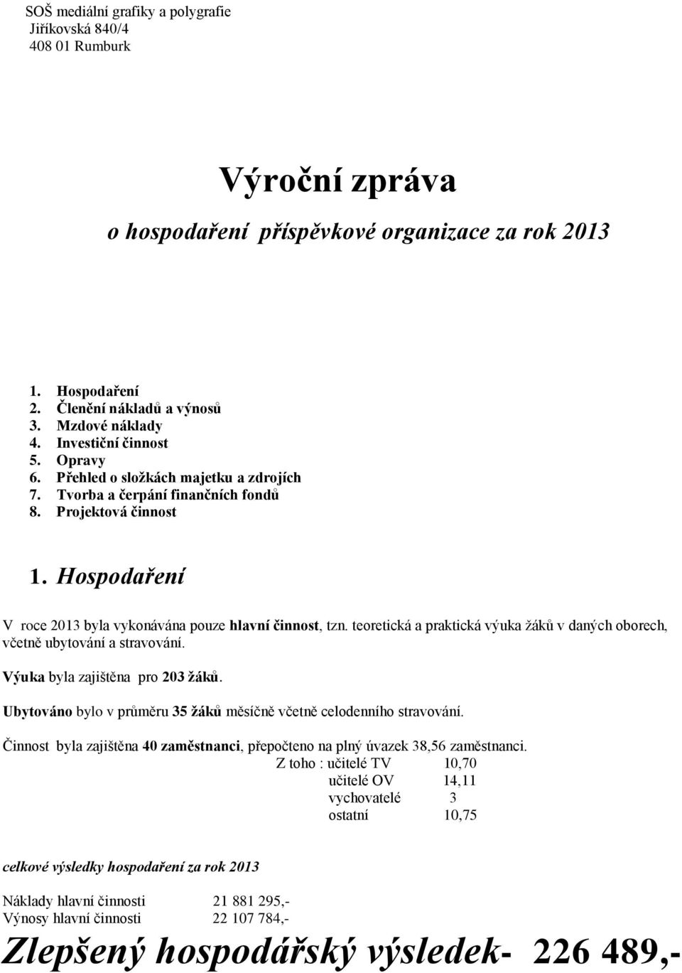 teoretická a praktická výuka žáků v daných oborech, včetně ubytování a stravování. Výuka byla zajištěna pro 203 žáků. Ubytováno bylo v průměru 35 žáků měsíčně včetně celodenního stravování.