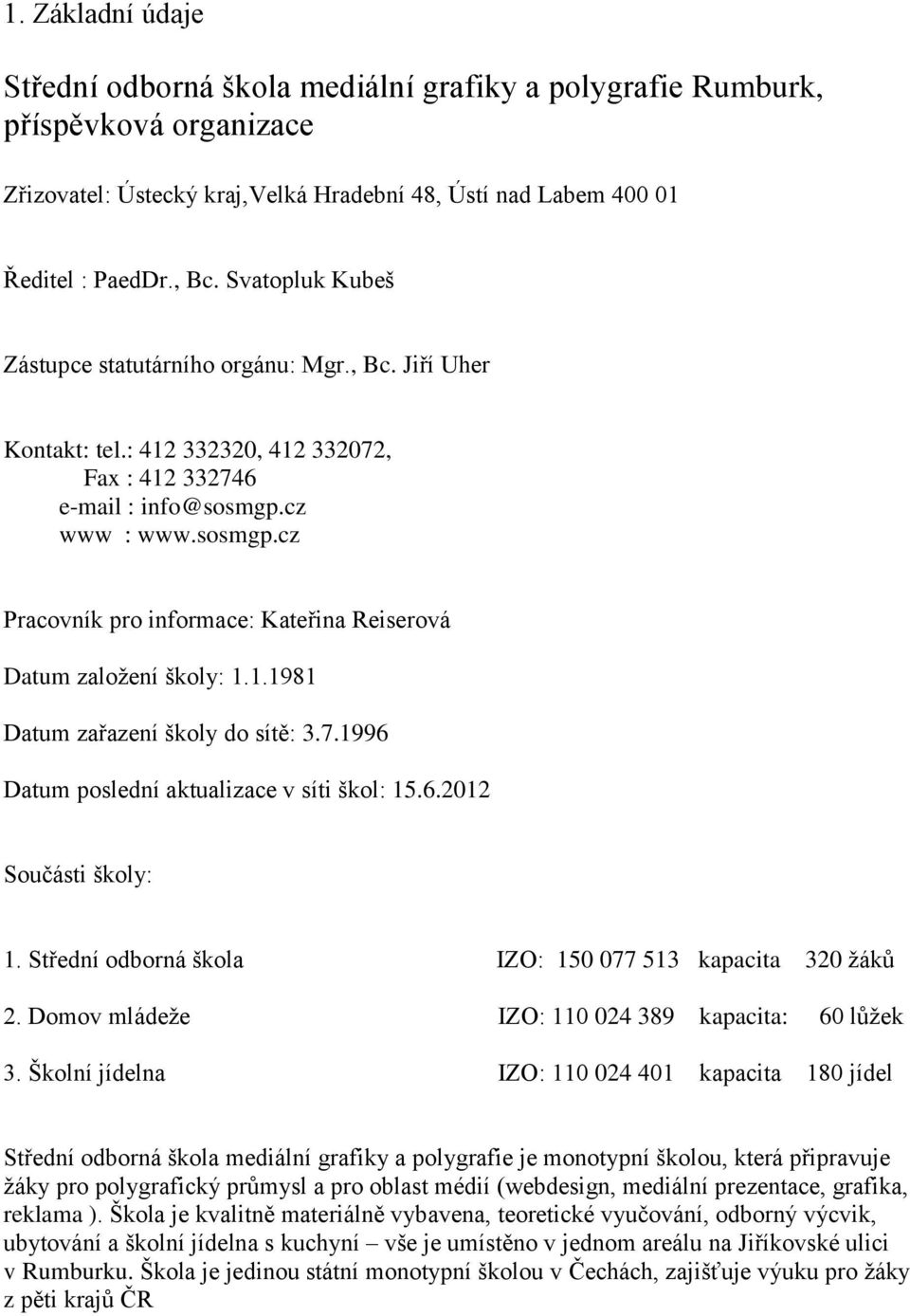 cz www : www.sosmgp.cz Pracovník pro informace: Kateřina Reiserová Datum založení školy: 1.1.1981 Datum zařazení školy do sítě: 3.7.1996 Datum poslední aktualizace v síti škol: 15.6.2012 Součásti školy: 1.