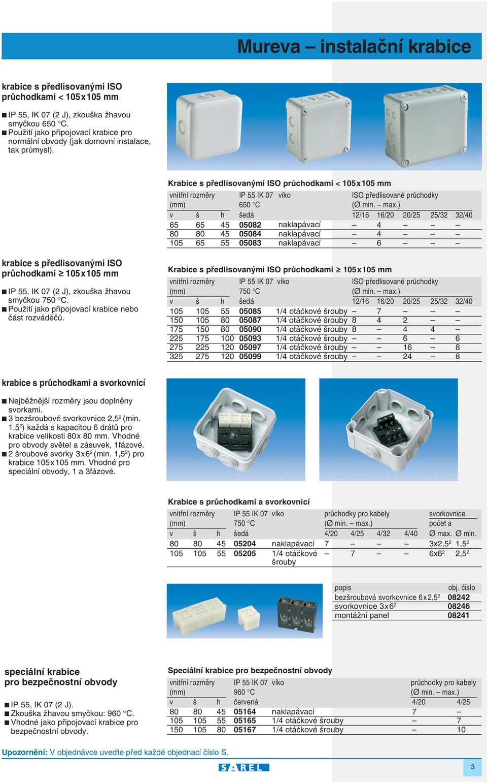 Krabice s pfiedlisovan mi ISO prûchodkami < 105 x 105 mm vnitfiní rozmûry IP 55 IK 07 víko ISO pfiedlisované prûchodky (mm) 650 C (Ø min. max.