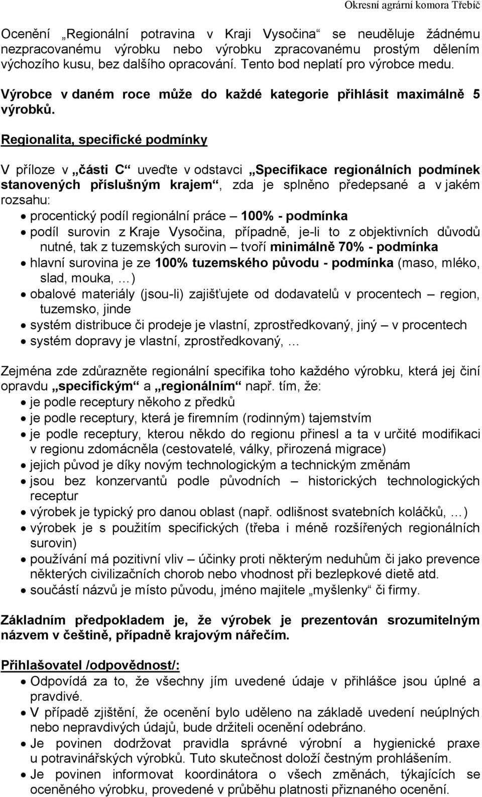 Regionalita, specifické podmínky V příloze v části C uveďte v odstavci Specifikace regionálních podmínek stanovených příslušným krajem, zda je splněno předepsané a v jakém rozsahu: procentický podíl