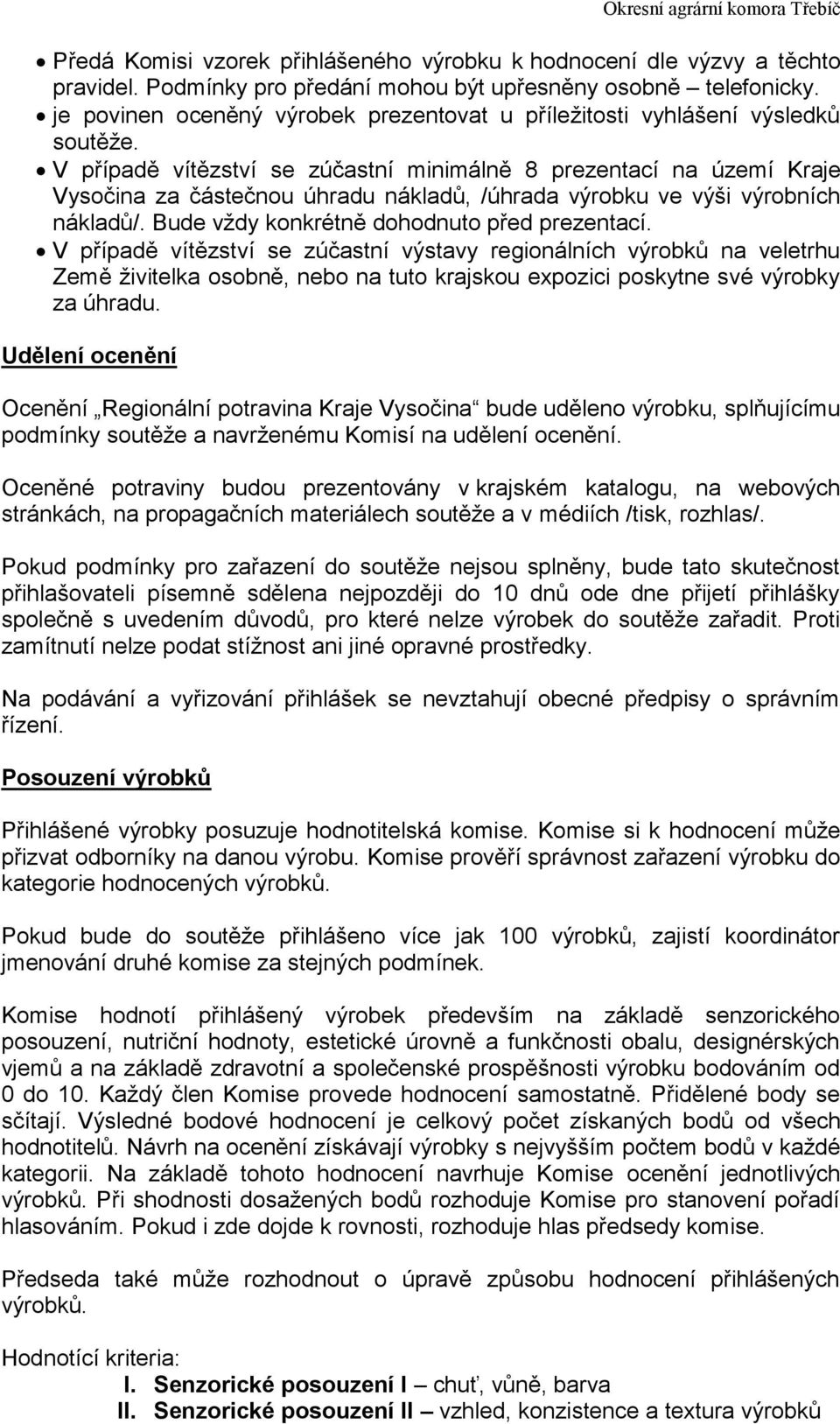 V případě vítězství se zúčastní minimálně 8 prezentací na území Kraje Vysočina za částečnou úhradu nákladů, /úhrada výrobku ve výši výrobních nákladů/. Bude vždy konkrétně dohodnuto před prezentací.