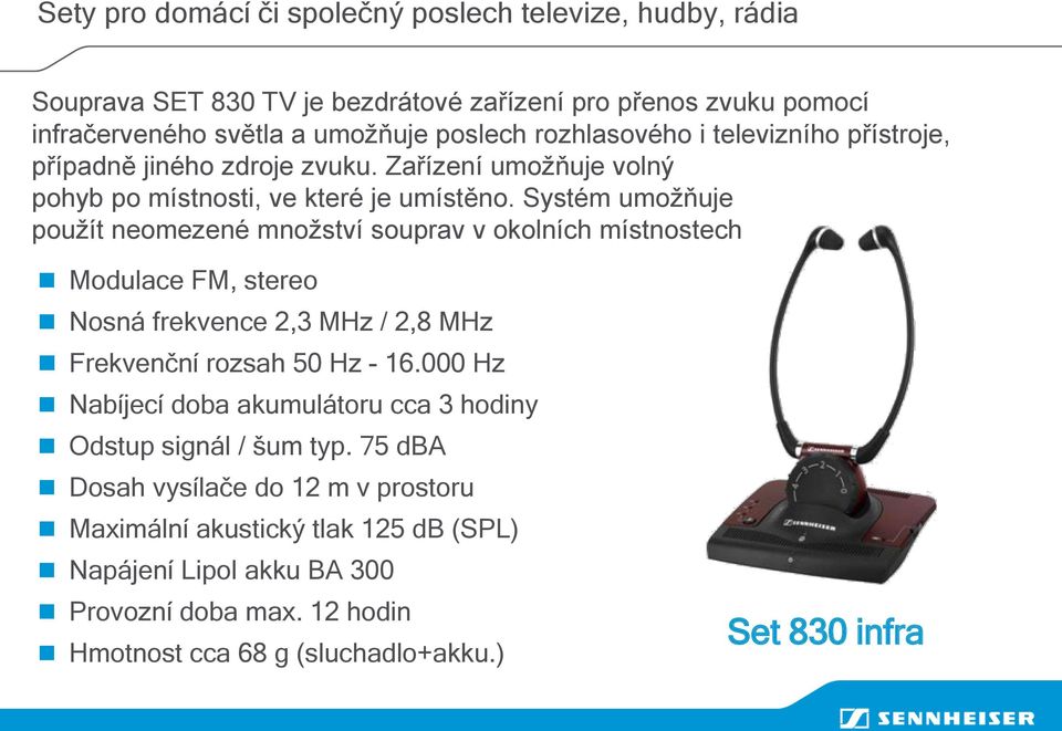 Systém umožňuje použít neomezené množství souprav v okolních místnostech Modulace FM, stereo Nosná frekvence 2,3 MHz / 2,8 MHz Frekvenční rozsah 50 Hz - 16.