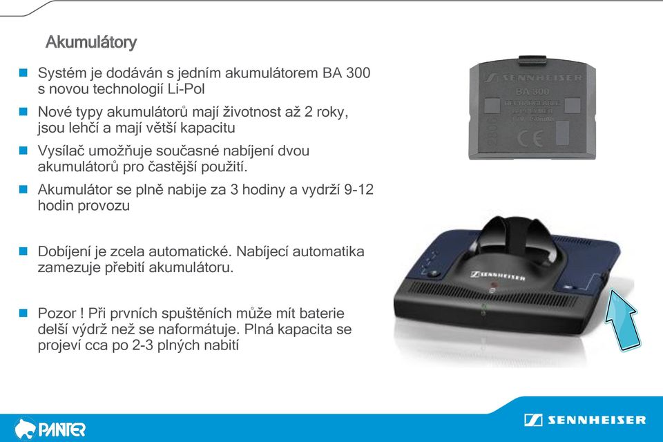 Akumulátor se plně nabije za 3 hodiny a vydrží 9-12 hodin provozu Dobíjení je zcela automatické.