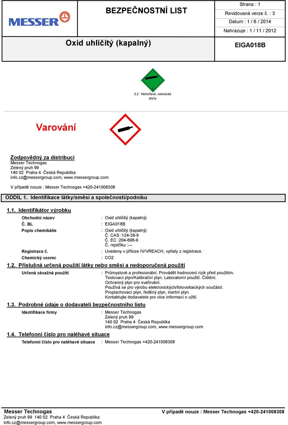 Identifikace látky/směsi a společnosti/podniku 1.1. Identifikátor výrobku Obchodní název : Č. BL : Popis chemikálie Registrace č. Chemický vzorec : Č. CAS :124-38-9 Č. EC :204-696-9 Č.