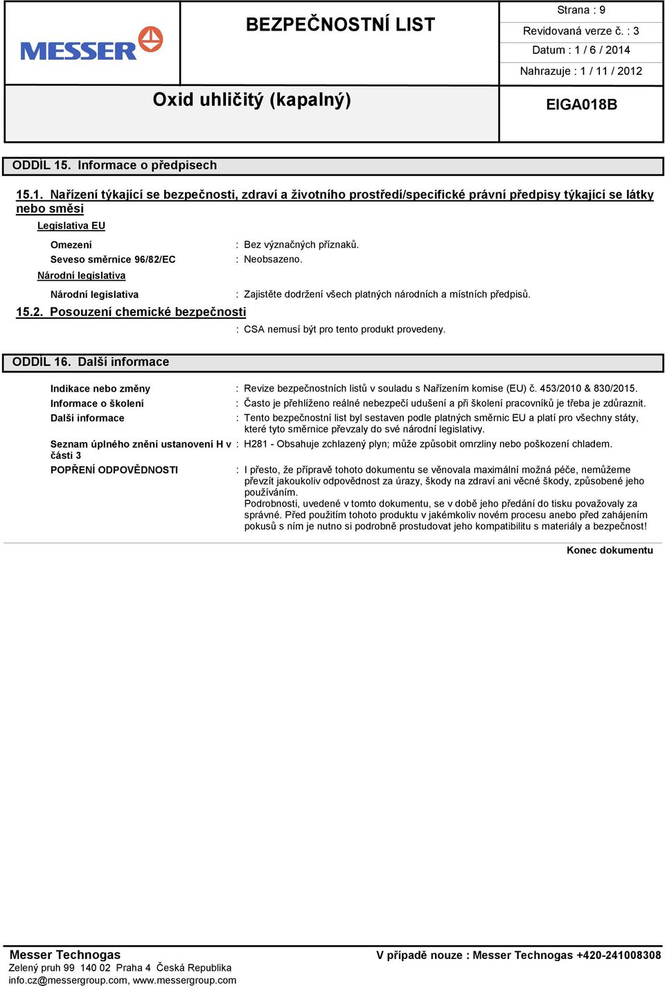 .1. Nařízení týkající se bezpečnosti, zdraví a životního prostředí/specifické právní předpisy týkající se látky nebo směsi Legislativa EU Omezení Seveso směrnice 96/82/EC Národní legislativa Národní