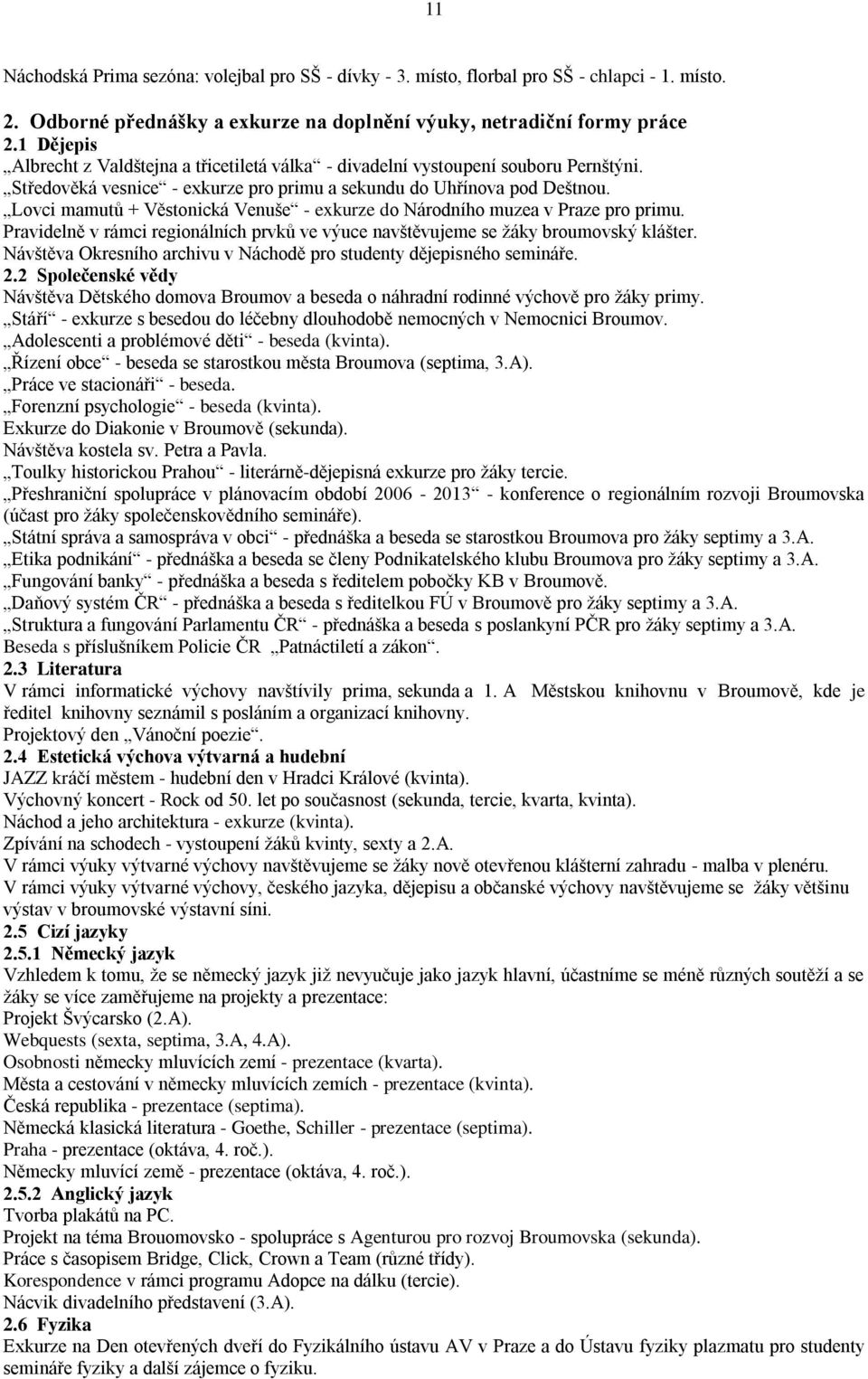 Lovci mamutů + Věstonická Venuše - exkurze do Národního muzea v Praze pro primu. Pravidelně v rámci regionálních prvků ve výuce navštěvujeme se ţáky broumovský klášter.