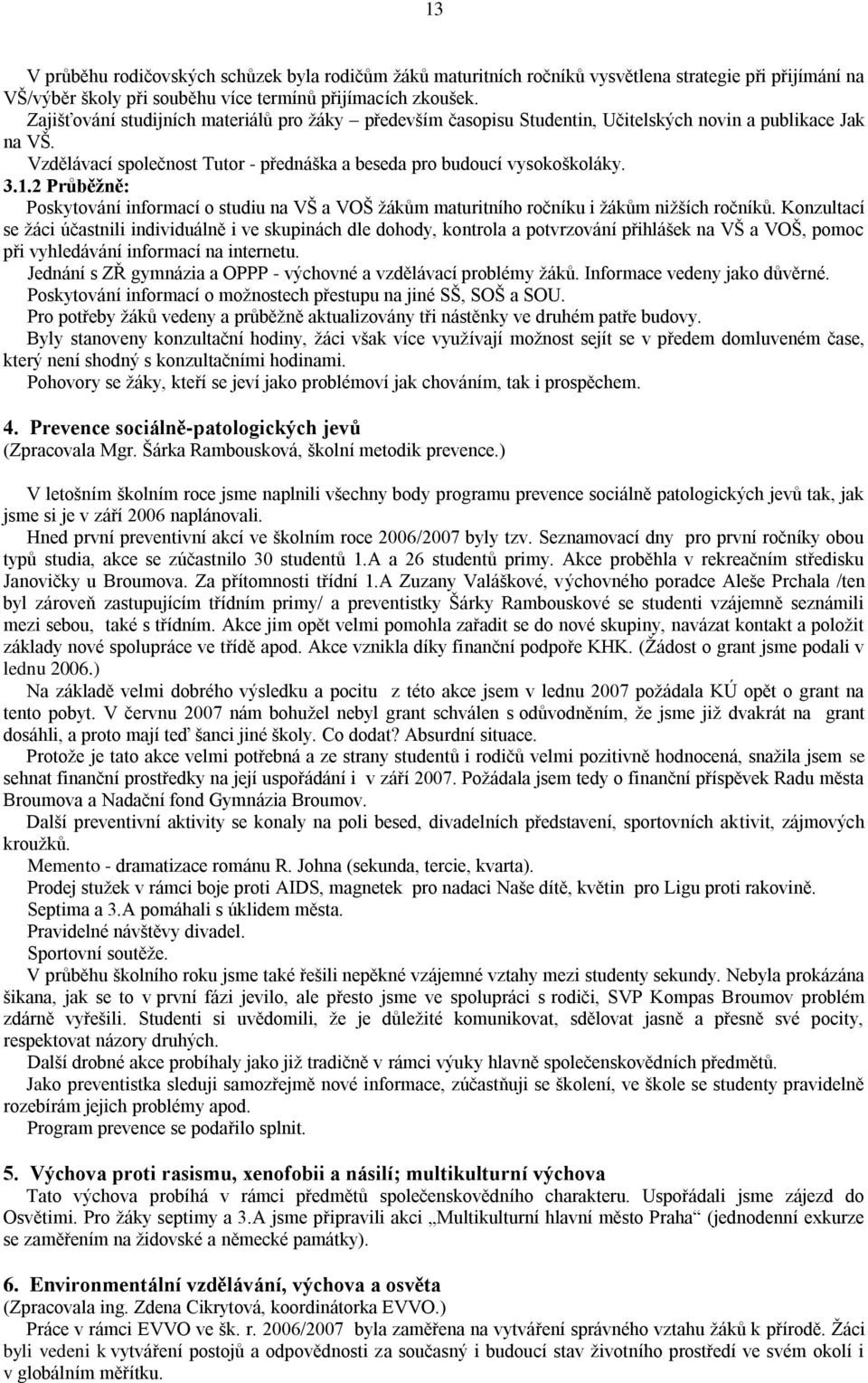 2 Průběžně: Poskytování informací o studiu na VŠ a VOŠ ţákům maturitního níku i ţákům niţších níků.