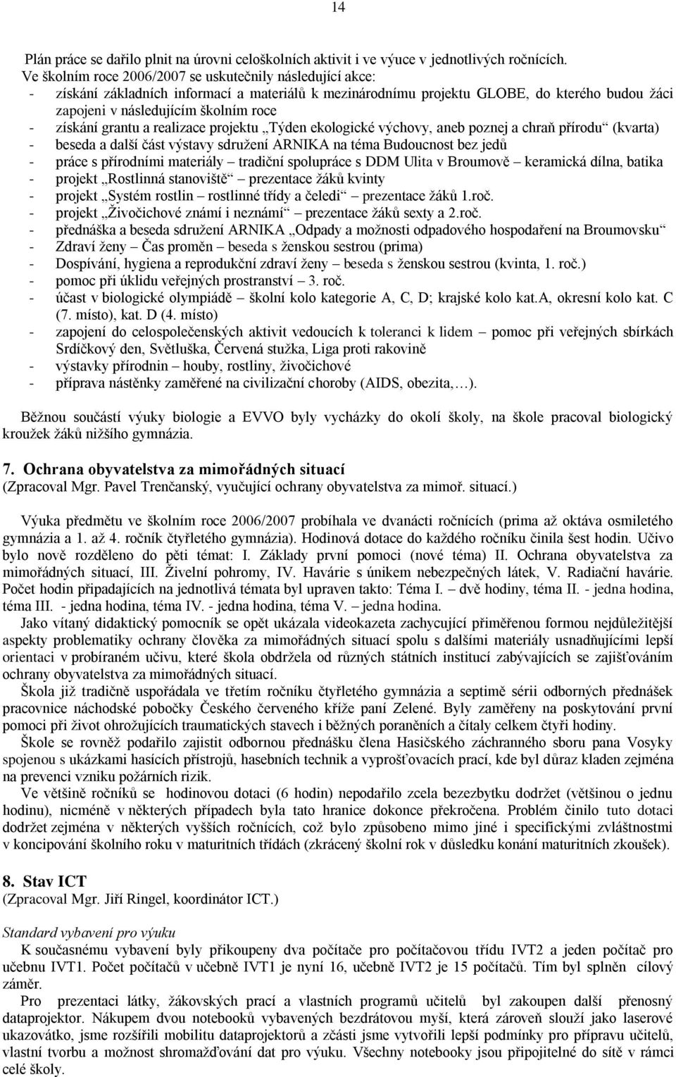 získání grantu a realizace projektu Týden ekologické výchovy, aneb poznej a chraň přírodu (kvarta) - beseda a další část výstavy sdruţení ARNIKA na téma Budoucnost bez jedů - práce s přírodními