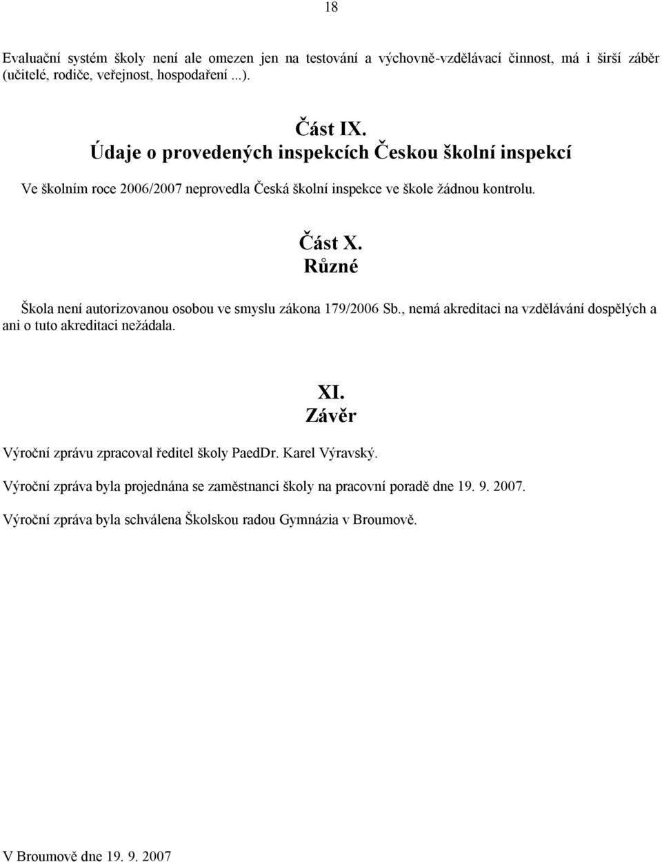 Různé Škola není autorizovanou osobou ve smyslu zákona 179/2006 Sb., nemá akreditaci na vzdělávání dospělých a ani o tuto akreditaci neţádala. XI.