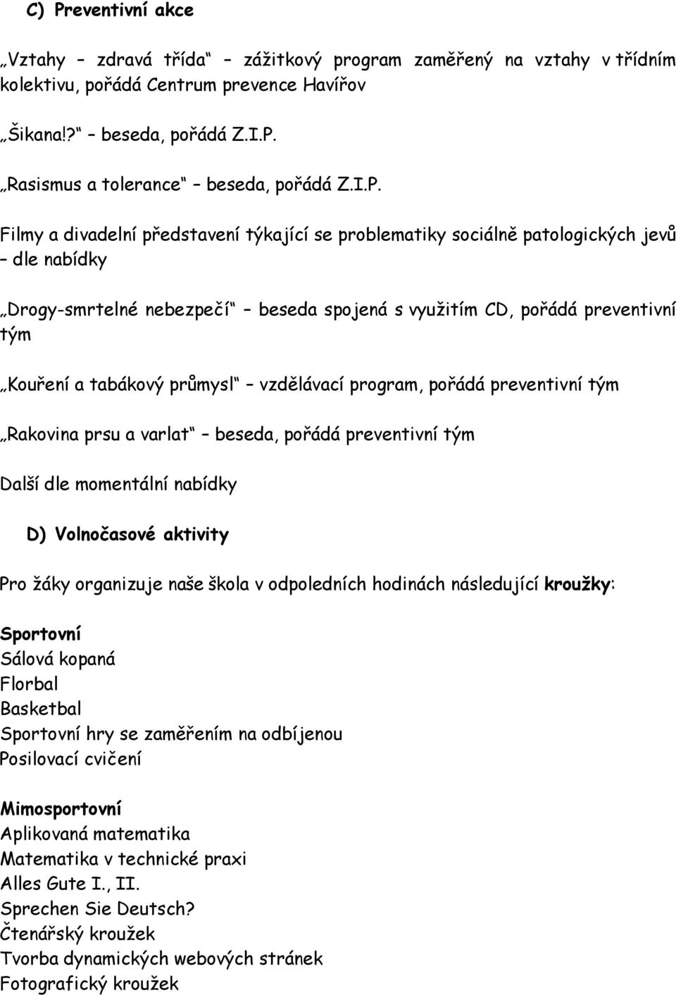 průmysl vzdělávací program, pořádá preventivní tým Rakovina prsu a varlat beseda, pořádá preventivní tým Další dle momentální nabídky D) Volnočasové aktivity Pro žáky organizuje naše škola v