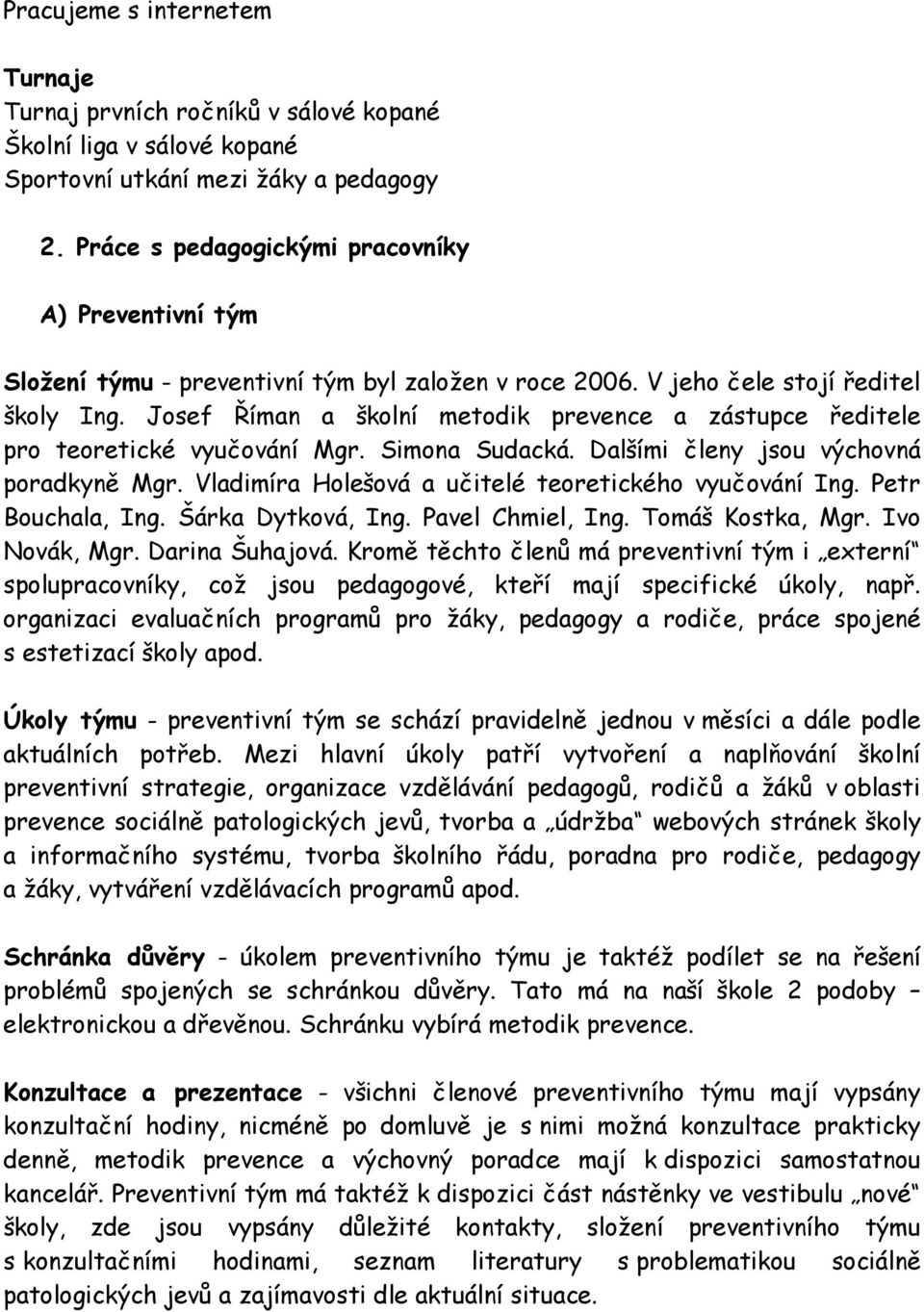 Josef Říman a školní metodik prevence a zástupce ředitele pro teoretické vyučování Mgr. Simona Sudacká. Dalšími členy jsou výchovná poradkyně Mgr.