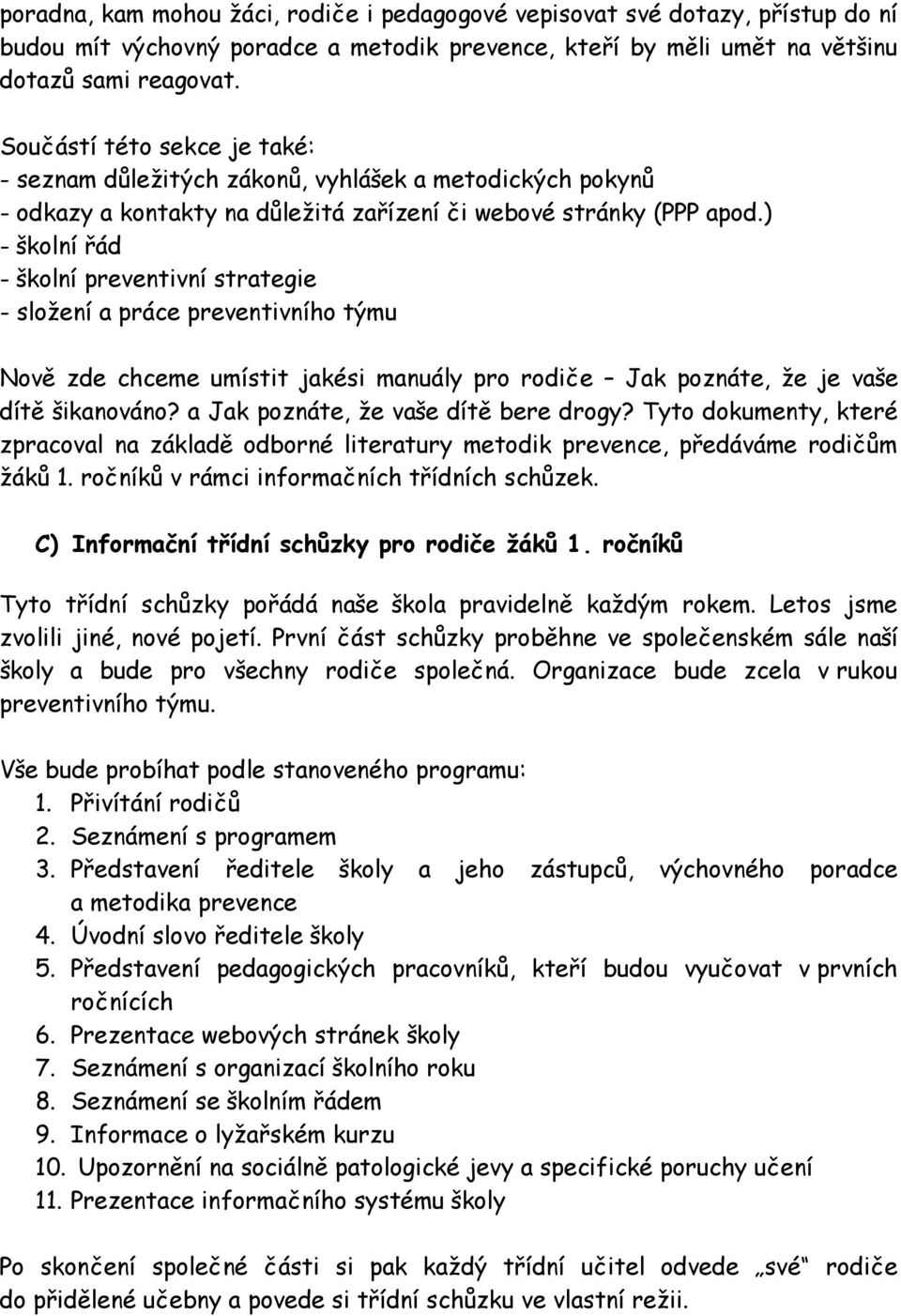 ) - školní řád - školní preventivní strategie - složení a práce preventivního týmu Nově zde chceme umístit jakési manuály pro rodiče Jak poznáte, že je vaše dítě šikanováno?