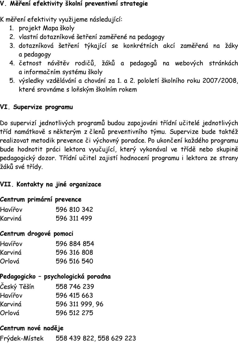 výsledky vzdělávání a chování za 1. a 2. pololetí školního roku 2007/2008, které srovnáme s loňským školním rokem VI.