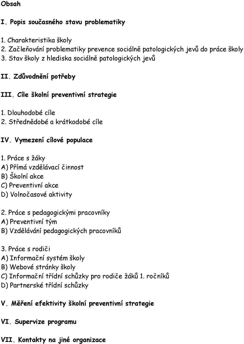 Práce s žáky A) Přímá vzdělávací činnost B) Školní akce C) Preventivní akce D) Volnočasové aktivity 2. Práce s pedagogickými pracovníky A) Preventivní tým B) Vzdělávání pedagogických pracovníků 3.