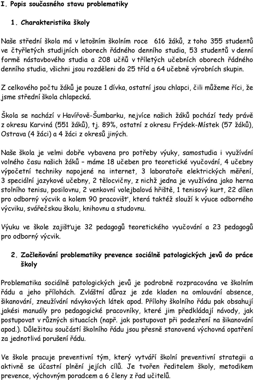 studia a 208 učňů v tříletých učebních oborech řádného denního studia, všichni jsou rozděleni do 25 tříd a 64 učebně výrobních skupin.