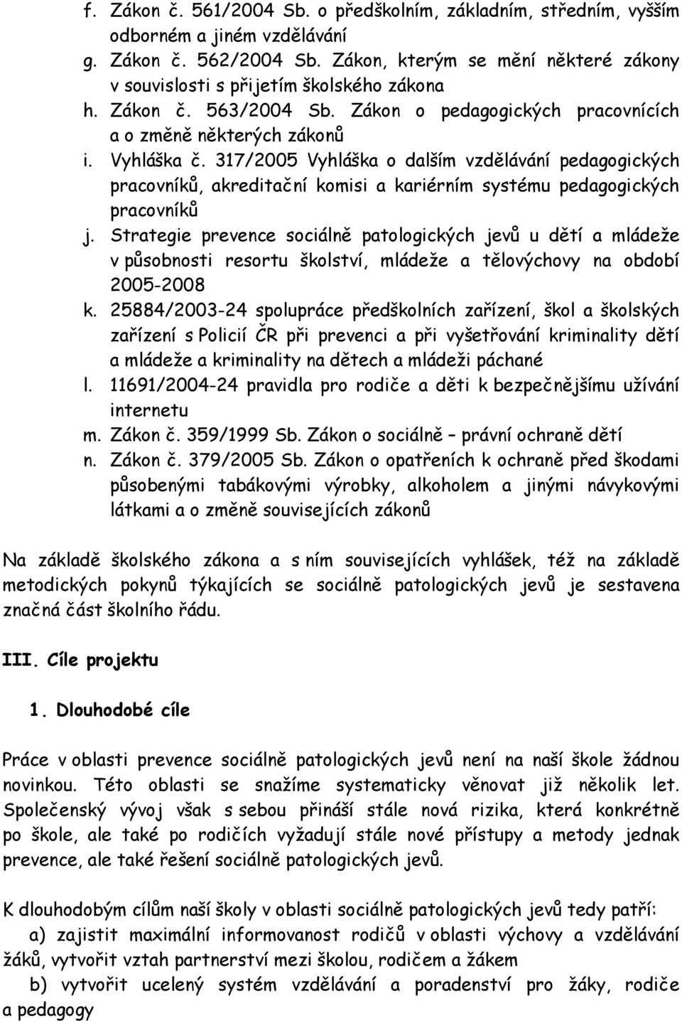 317/2005 Vyhláška o dalším vzdělávání pedagogických pracovníků, akreditační komisi a kariérním systému pedagogických pracovníků j.