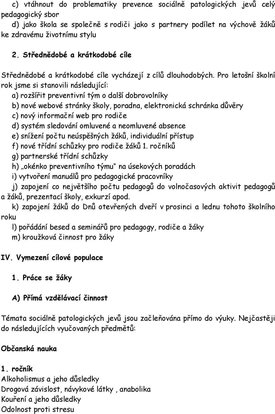 Pro letošní školní rok jsme si stanovili následující: a) rozšířit preventivní tým o další dobrovolníky b) nové webové stránky školy, poradna, elektronická schránka důvěry c) nový informační web pro