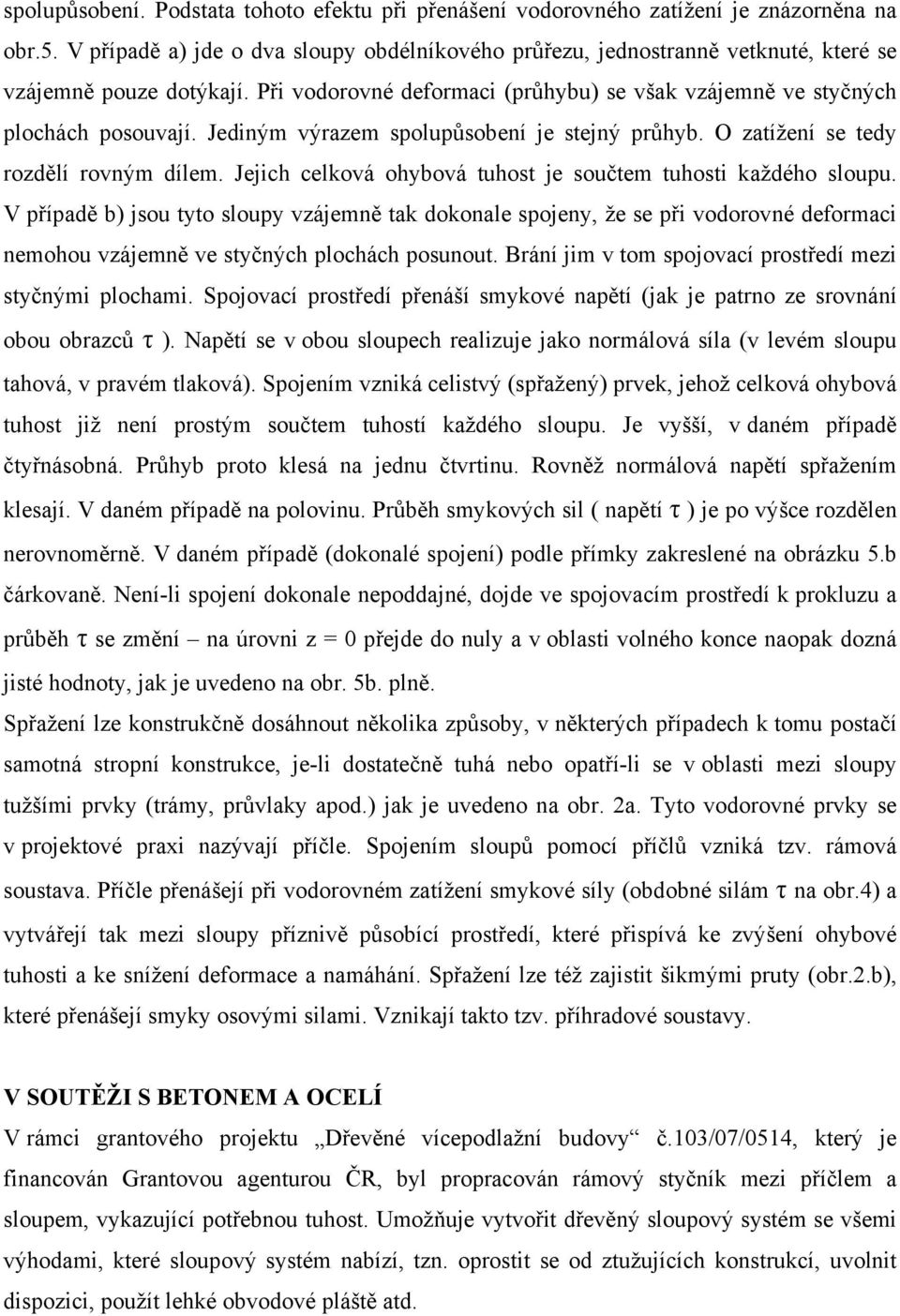 Jediným výrazem spolupůsobení je stejný průhyb. O zatížení se tedy rozdělí rovným dílem. Jejich celková ohybová tuhost je součtem tuhosti každého sloupu.