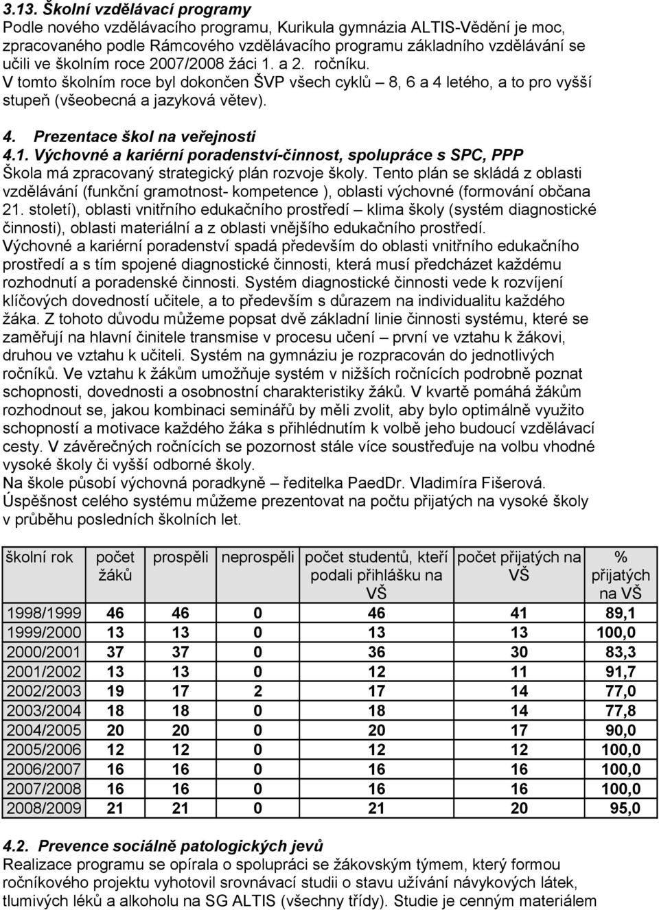 1. Výchovné a kariérní poradenství-činnost, spolupráce s SPC, PPP Škola má zpracovaný strategický plán rozvoje školy.