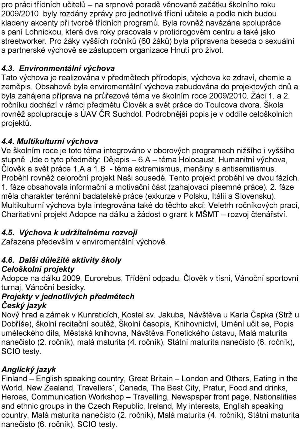 Pro žáky vyšších ročníků (60 žáků) byla připravena beseda o sexuální a partnerské výchově se zástupcem organizace Hnutí pro život. 4.3.