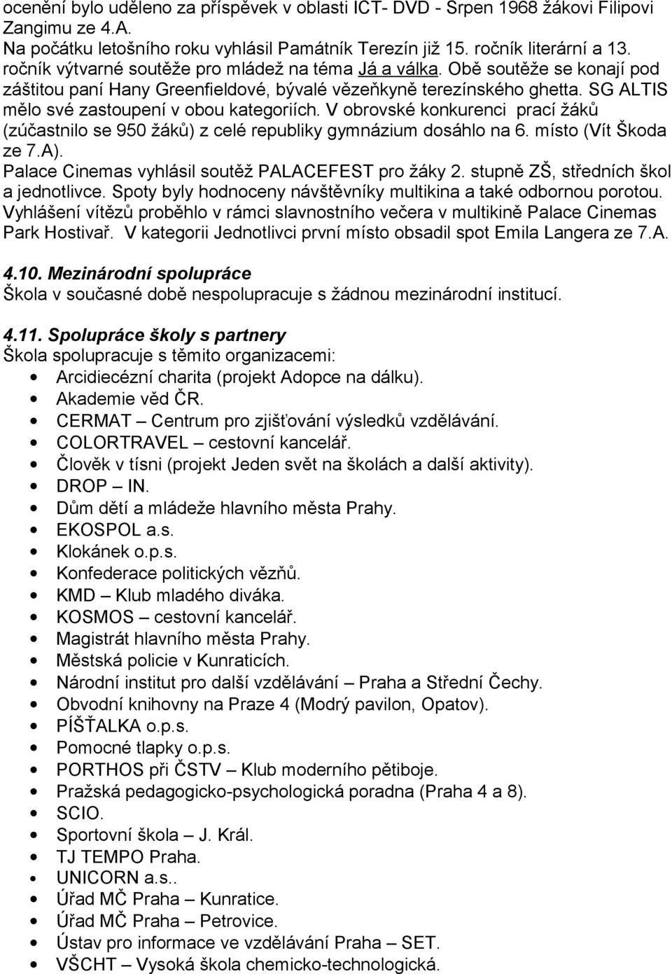 SG ALTIS mělo své zastoupení v obou kategoriích. V obrovské konkurenci prací žáků (zúčastnilo se 950 žáků) z celé republiky gymnázium dosáhlo na 6. místo (Vít Škoda ze 7.A).