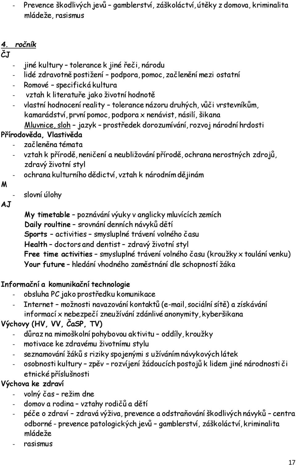 vlastní hodnocení reality tolerance názoru druhých, vůči vrstevníkům, kamarádství, první pomoc, podpora x nenávist, násilí, šikana Mluvnice, sloh jazyk prostředek dorozumívání, rozvoj národní hrdosti