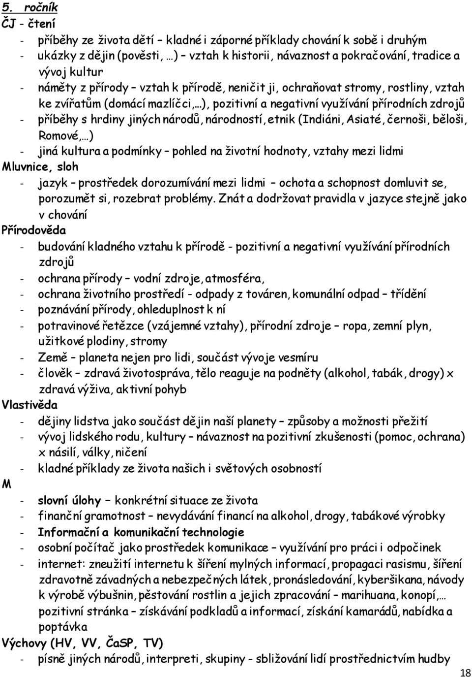 ..), pozitivní a negativní využívání přírodních zdrojů - příběhy s hrdiny jiných národů, národností, etnik (Indiáni, Asiaté, černoši, běloši, Romové, ) - jiná kultura a podmínky pohled na životní