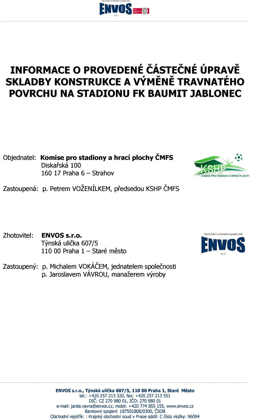 Zastoupená: p. Petrem VOŽENÍLKEM, předsedou KSHP ČMFS Zhotovitel: ENVOS s.r.o. Týnská ulička 607/5 110 00 Praha 1 Staré město Zastoupený: p.