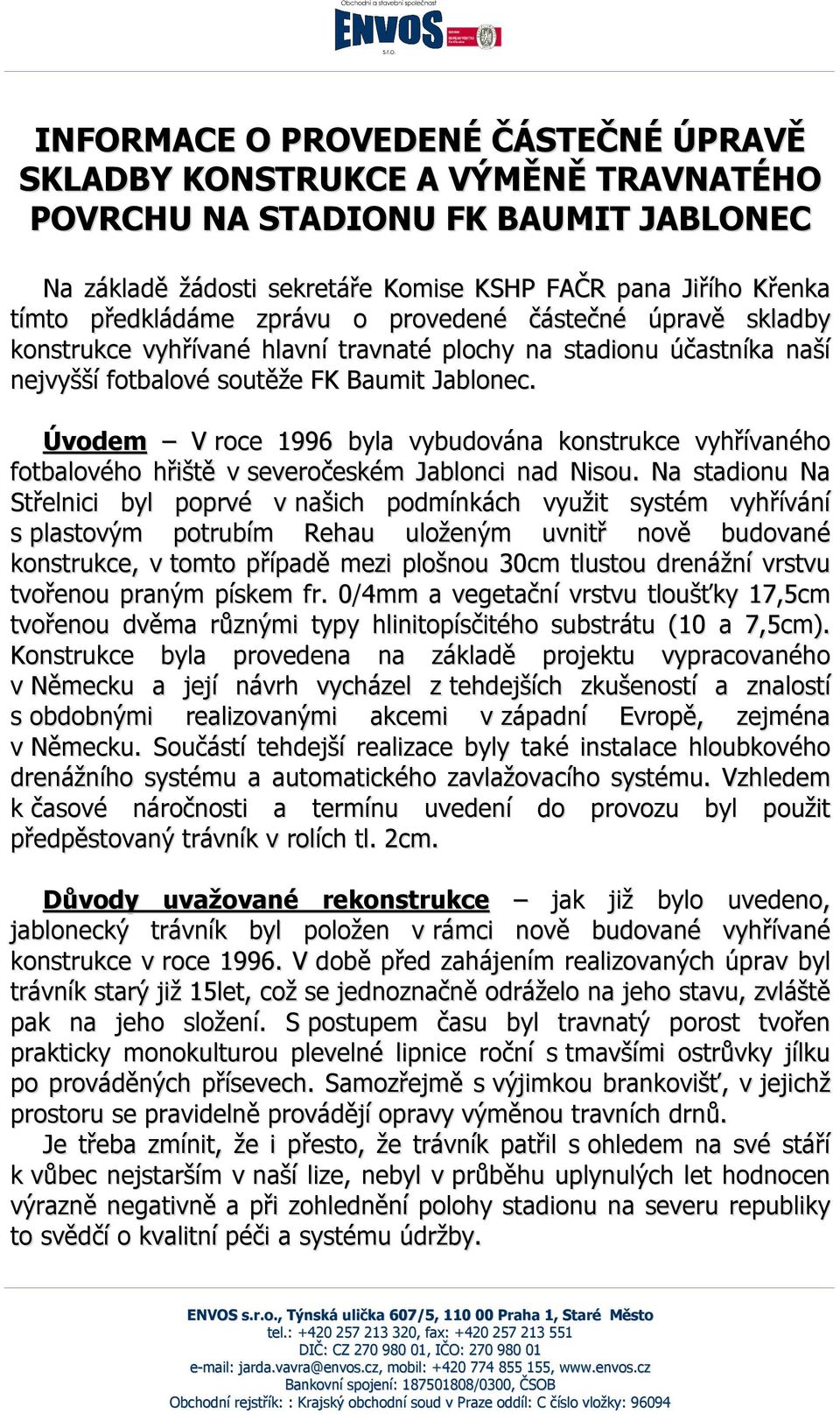 Úvodem V roce 1996 byla vybudována konstrukce vyhřívaného fotbalového hřiště v severočeském Jablonci nad Nisou.