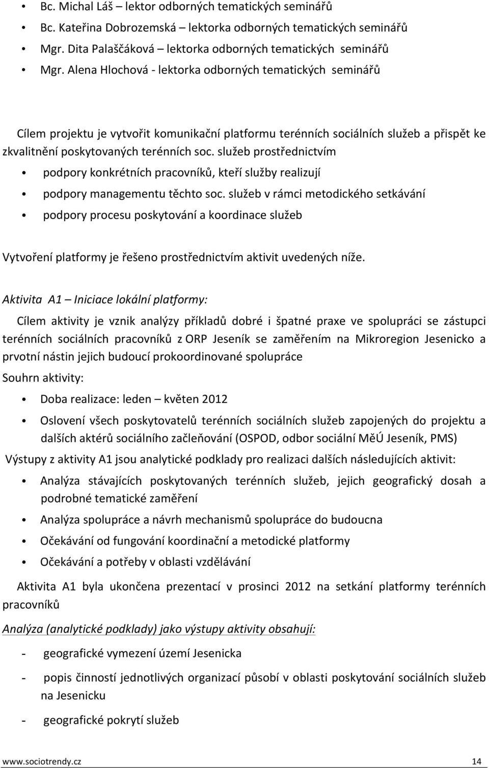 služeb prostřednictvím podpory konkrétních pracovníků, kteří služby realizují podpory managementu těchto soc.