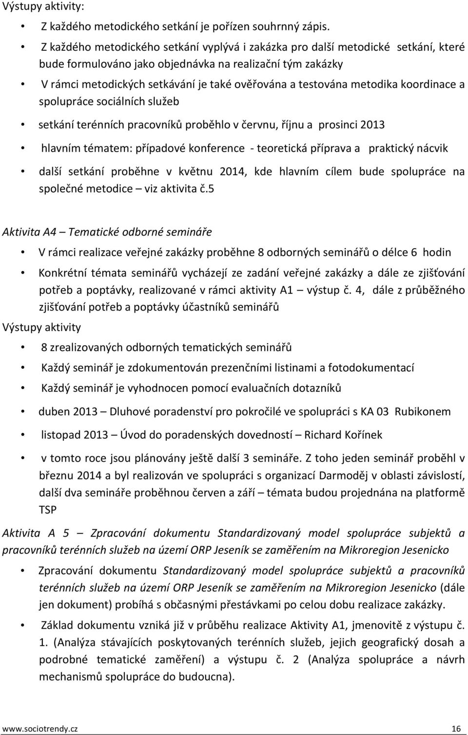 testována metodika koordinace a spolupráce sociálních služeb setkání terénních pracovníků proběhlo v červnu, říjnu a prosinci 2013 hlavním tématem: případové konference teoretická příprava a