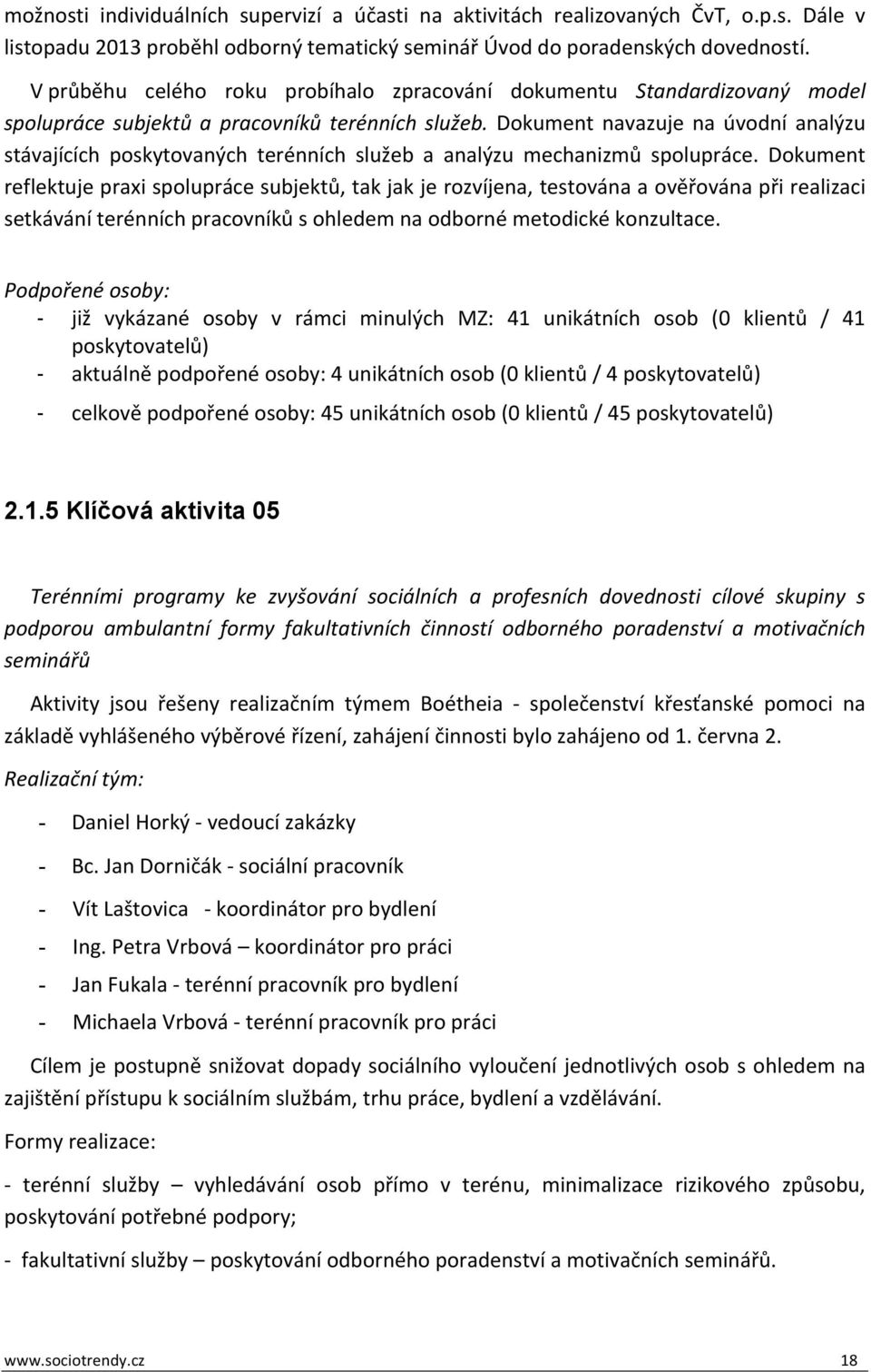 Dokument navazuje na úvodní analýzu stávajících poskytovaných terénních služeb a analýzu mechanizmů spolupráce.