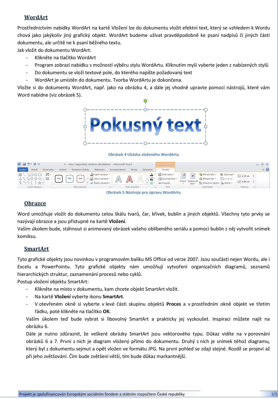 Jak vložit do dokumentu WordArt: - Klikněte na tlačítko WordArt - Program zobrazí nabídku s možností výběru stylu WordArtu.