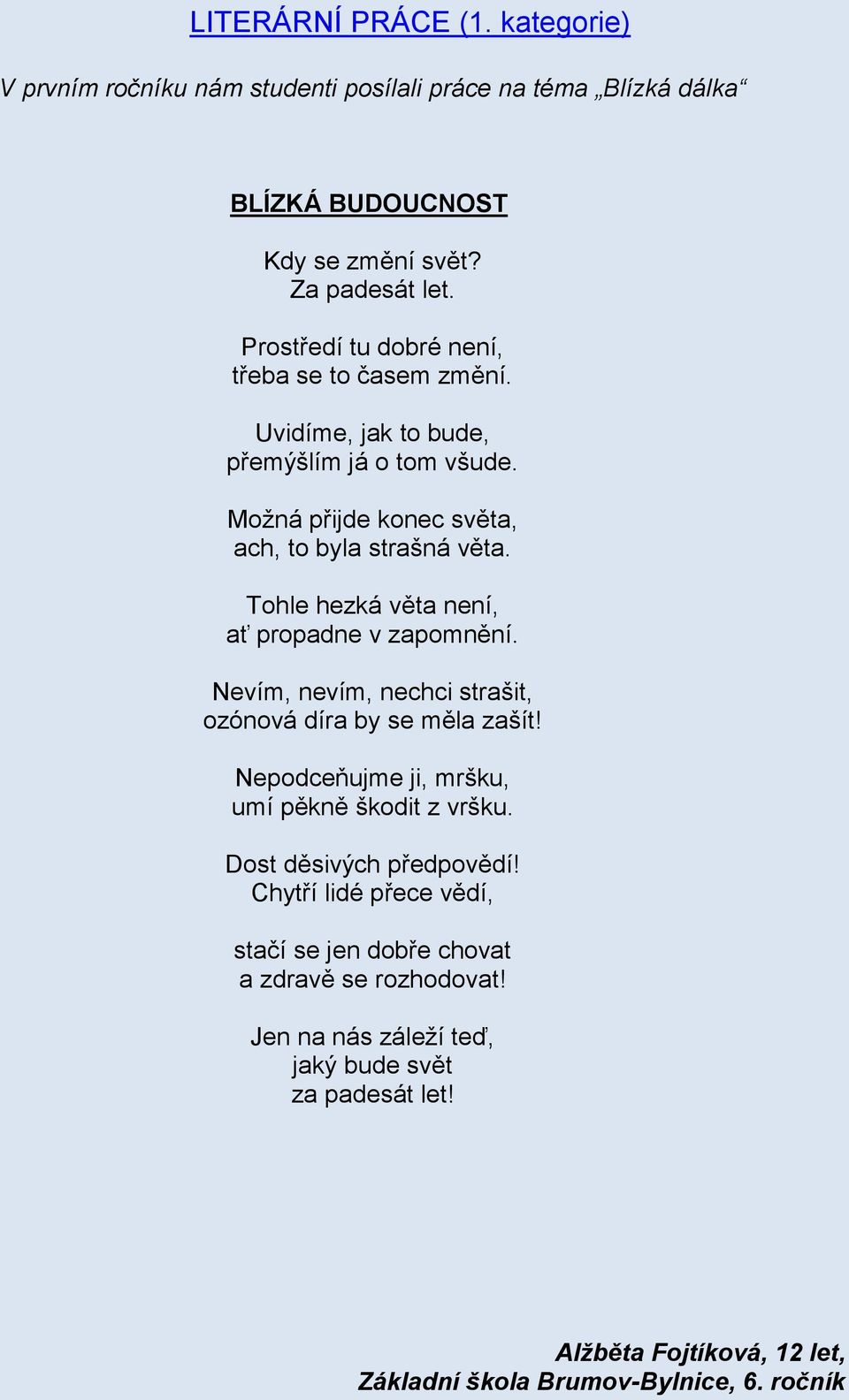 Tohle hezká věta není, ať propadne v zapomnění. Nevím, nevím, nechci strašit, ozónová díra by se měla zašít! Nepodceňujme ji, mršku, umí pěkně škodit z vršku.