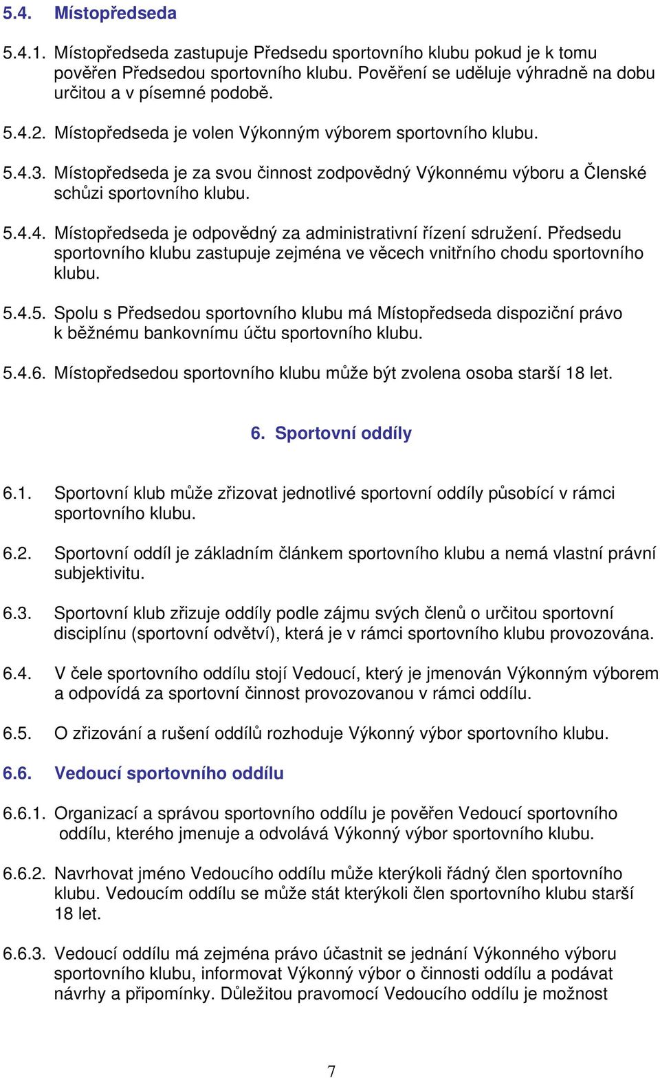 Předsedu sportovního klubu zastupuje zejména ve věcech vnitřního chodu sportovního klubu. 5.