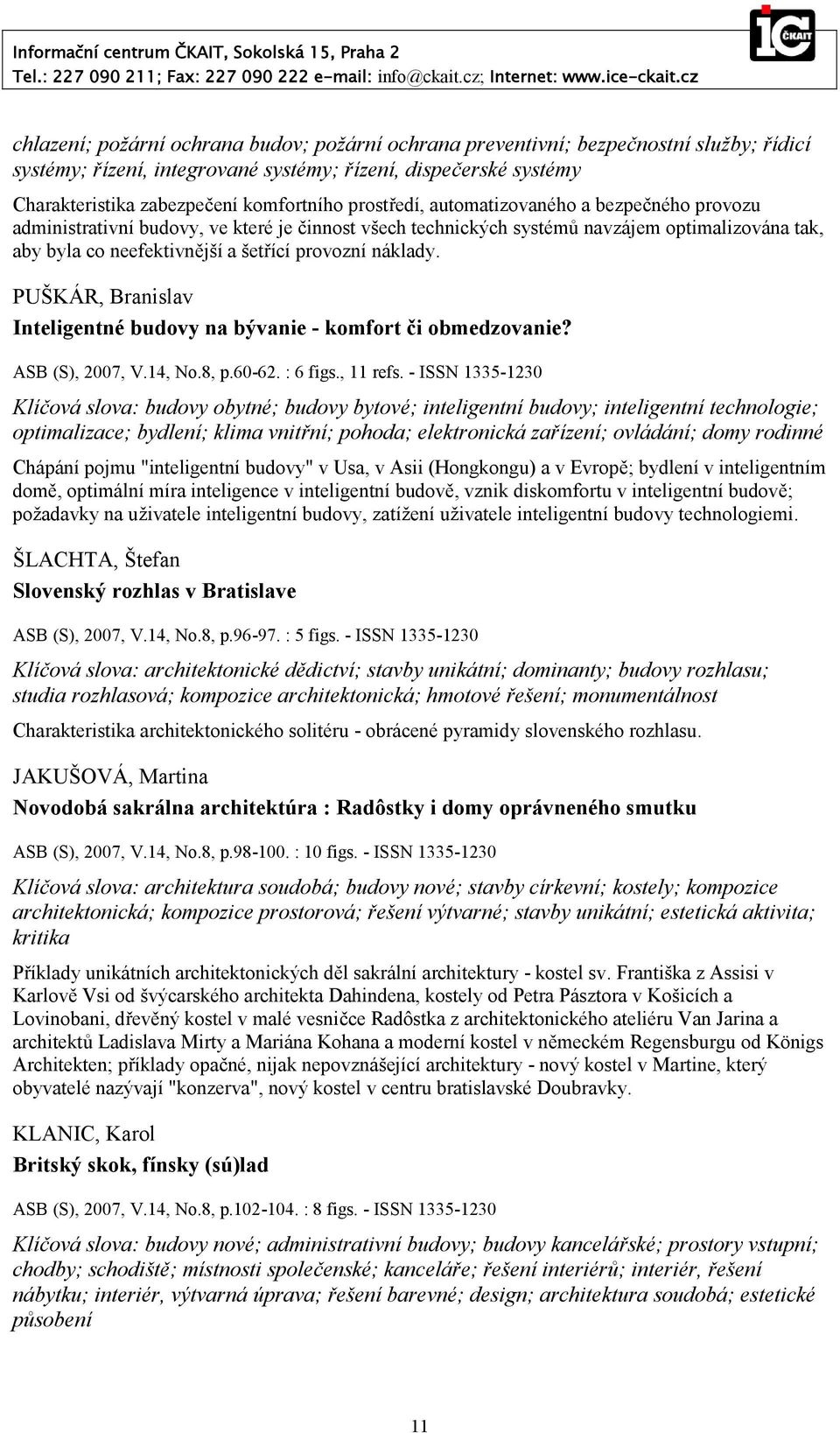 náklady. PUŠKÁR, Branislav Inteligentné budovy na bývanie - komfort či obmedzovanie? ASB (S), 2007, V.14, No.8, p.60-62. : 6 figs., 11 refs.