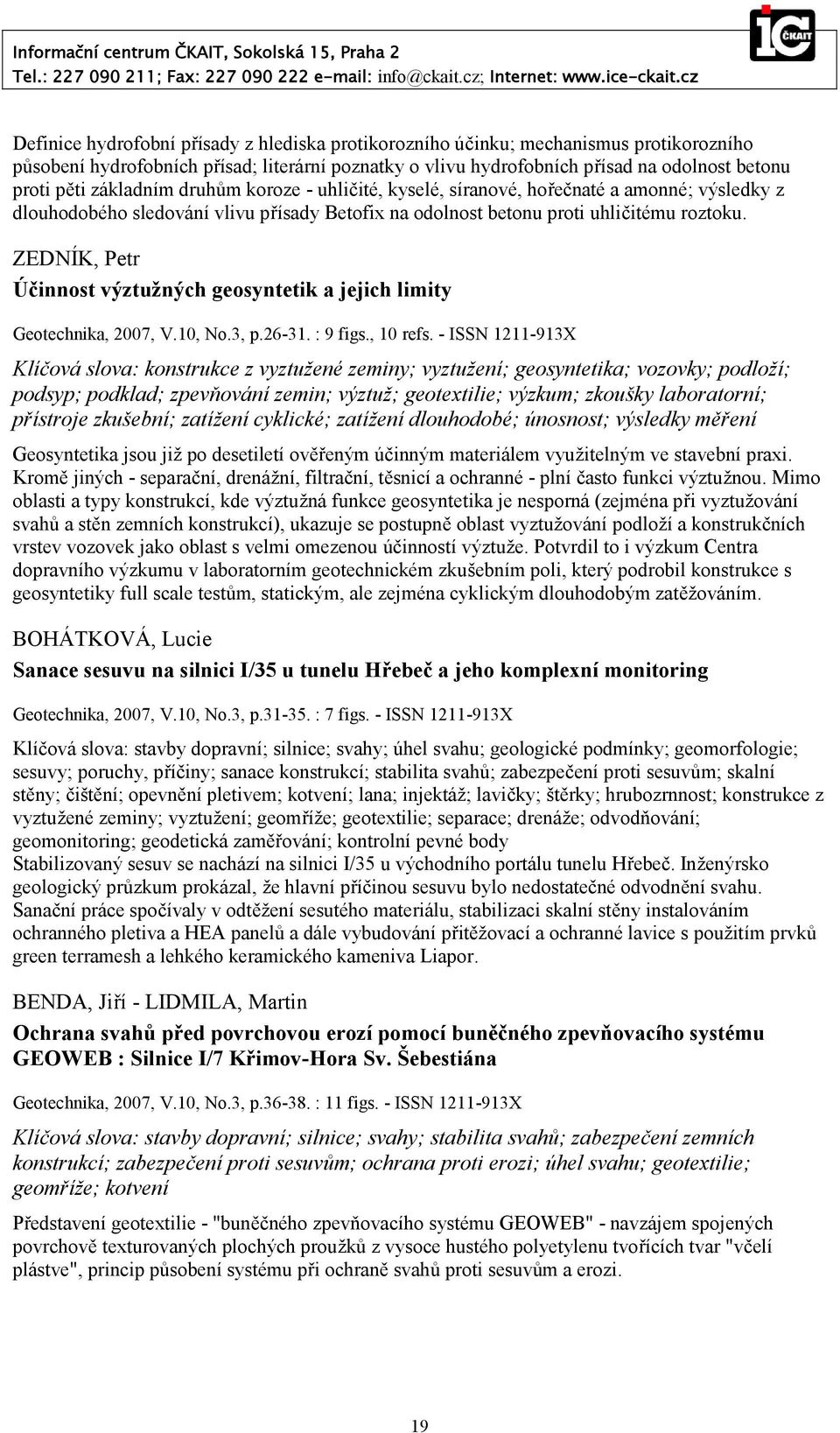 ZEDNÍK, Petr Účinnost výztužných geosyntetik a jejich limity Geotechnika, 2007, V.10, No.3, p.26-31. : 9 figs., 10 refs.