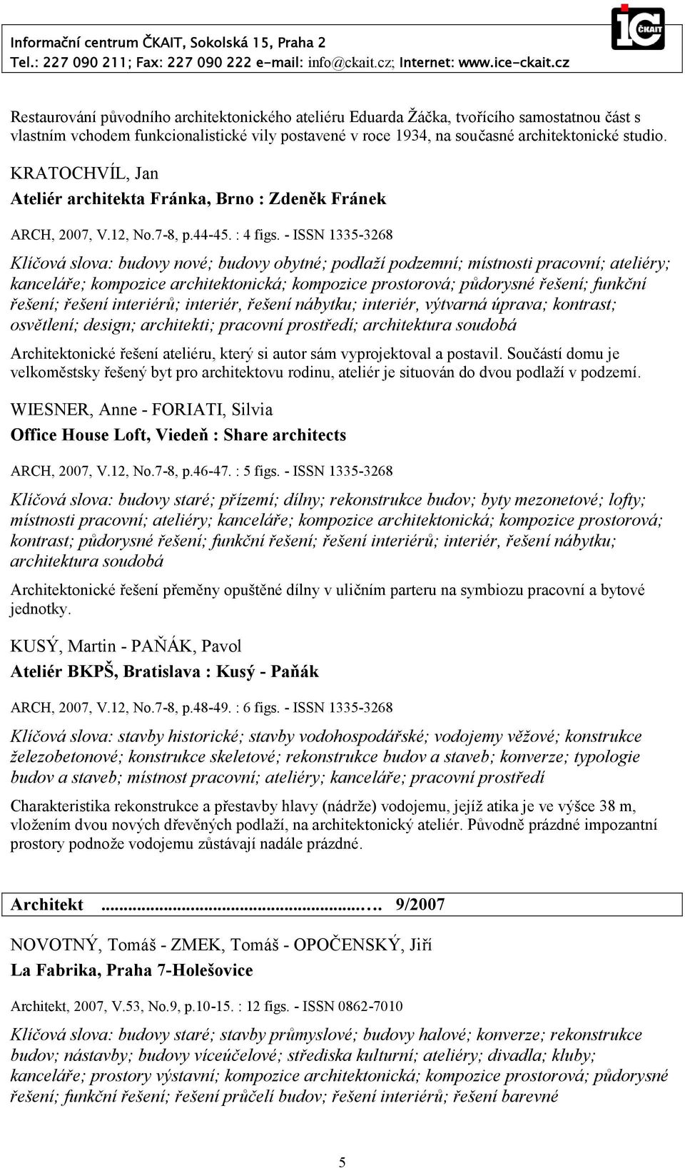 - ISSN 1335-3268 Klíčová slova: budovy nové; budovy obytné; podlaží podzemní; místnosti pracovní; ateliéry; kanceláře; kompozice architektonická; kompozice prostorová; půdorysné řešení; funkční