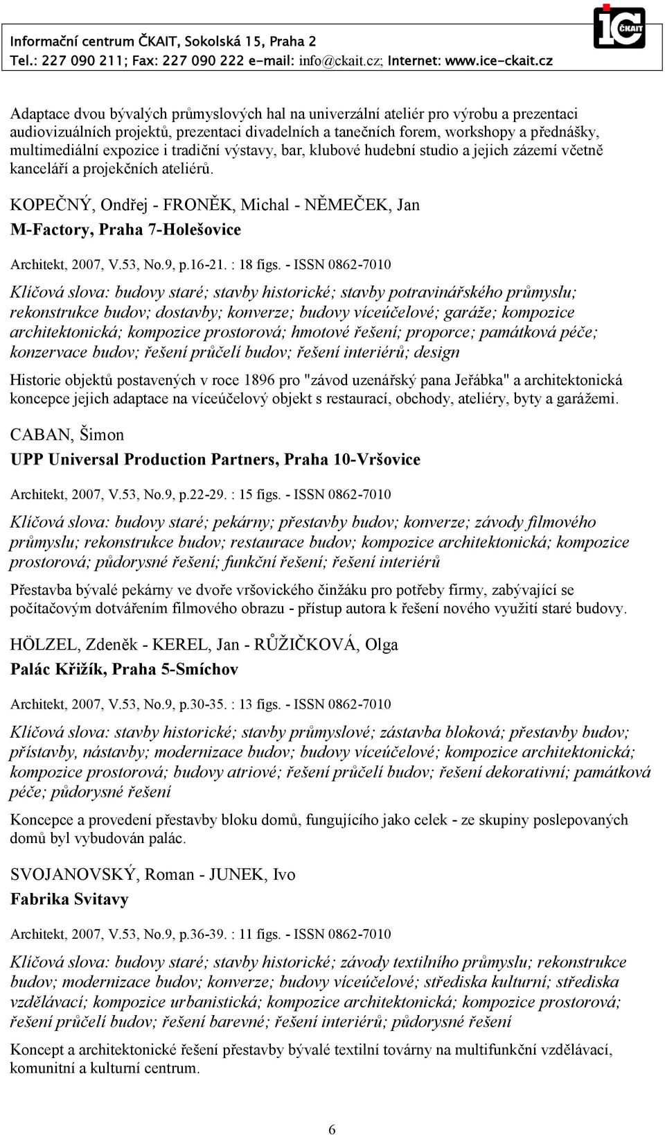 KOPEČNÝ, Ondřej - FRONĚK, Michal - NĚMEČEK, Jan M-Factory, Praha 7-Holešovice Architekt, 2007, V.53, No.9, p.16-21. : 18 figs.