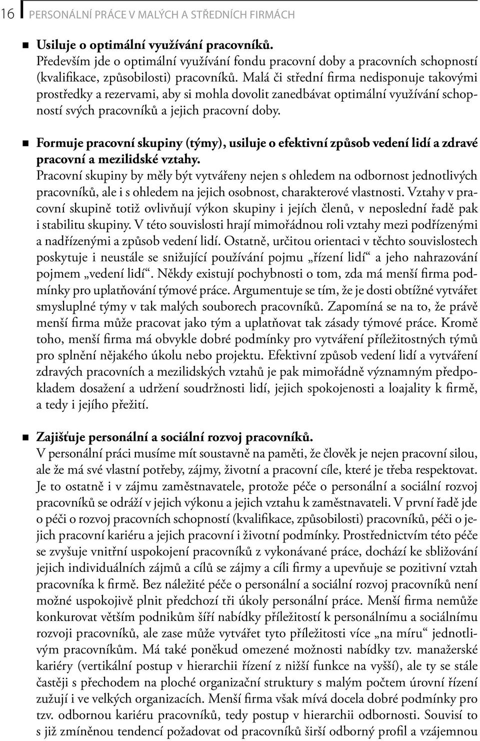 Malá či střední firma nedisponuje takovými prostředky a rezervami, aby si mohla dovolit zanedbávat optimální využívání schopností svých pracovníků a jejich pracovní doby.