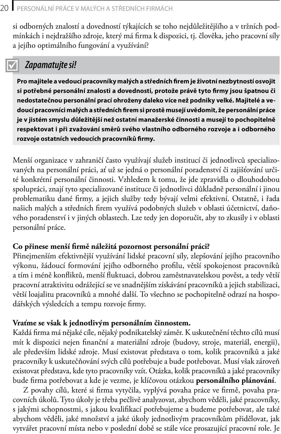 Pro majitele a vedoucí pracovníky malých a středních firem je životní nezbytností osvojit si potřebné personální znalosti a dovednosti, protože právě tyto firmy jsou špatnou či nedostatečnou