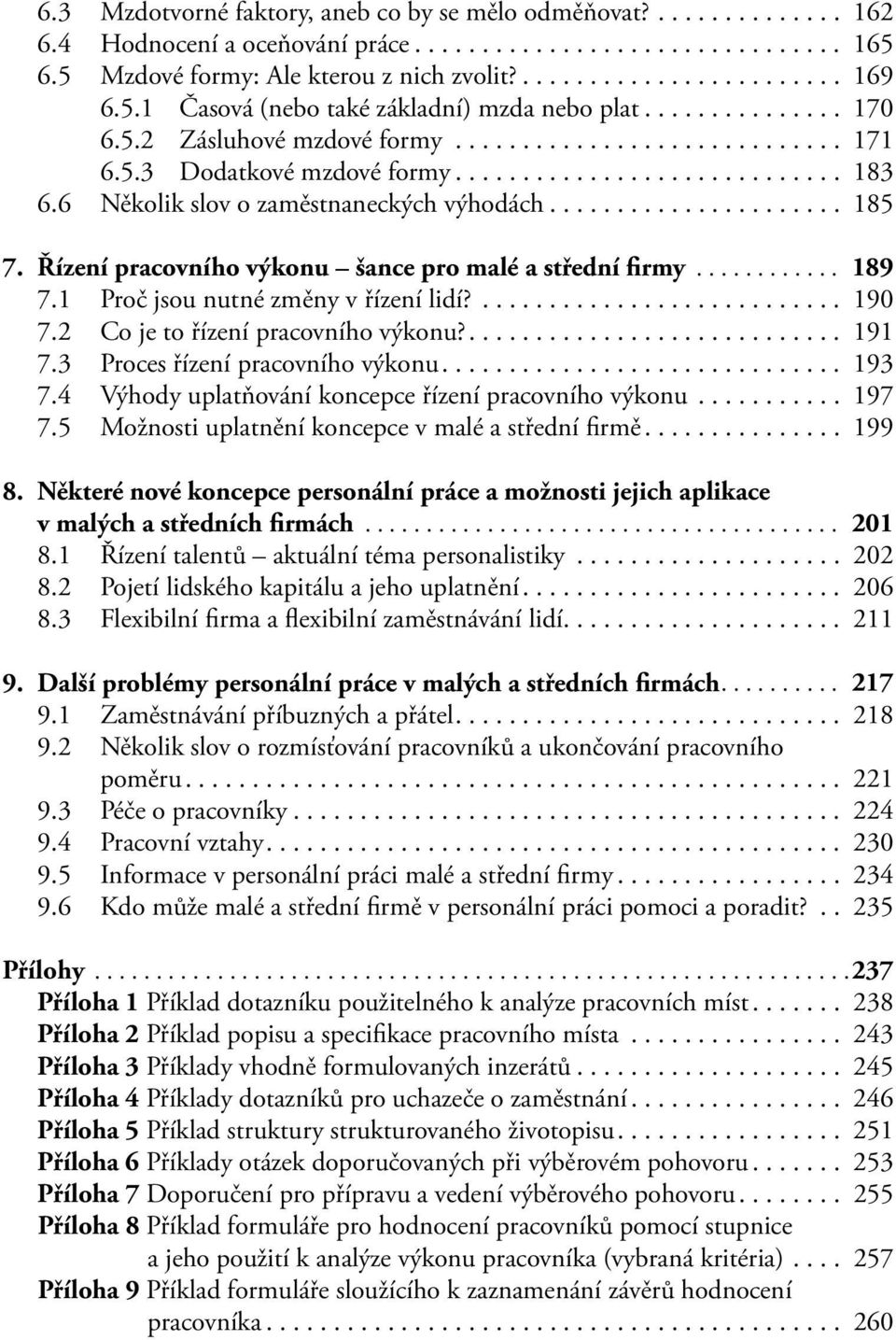 1 Proč jsou nutné změny v řízení lidí?... 190 7.2 Co je to řízení pracovního výkonu?.... 191 7.3 Proces řízení pracovního výkonu.... 193 7.4 Výhody uplatňování koncepce řízení pracovního výkonu.