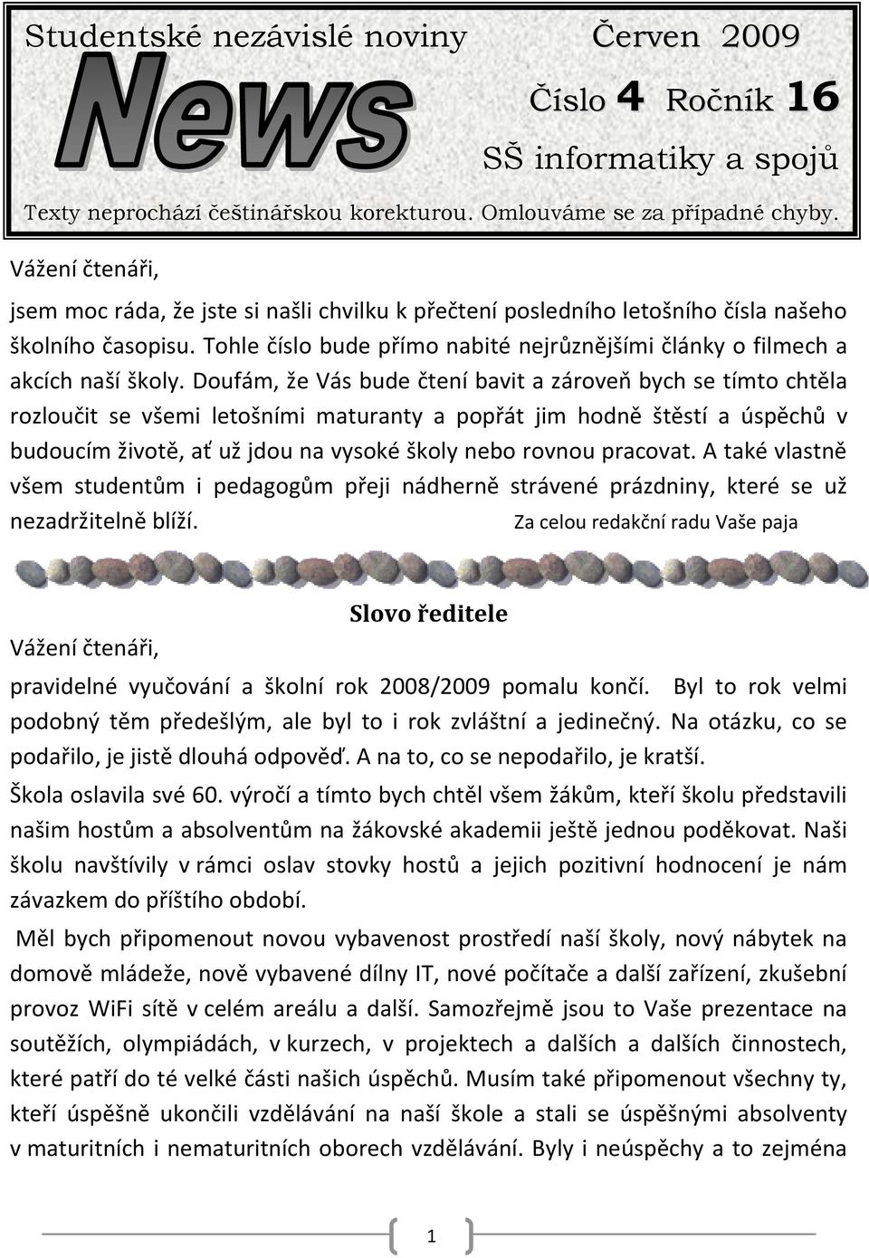 našeho školního časopisu. Tohle číslo bude přímo nabité nejrůznějšími články o filmech a akcích naší školy.